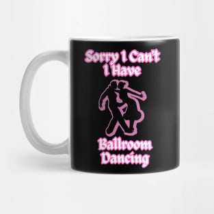 Ballroom Dancers Sorry I Can't, I Have Ballroom Dancing Mug